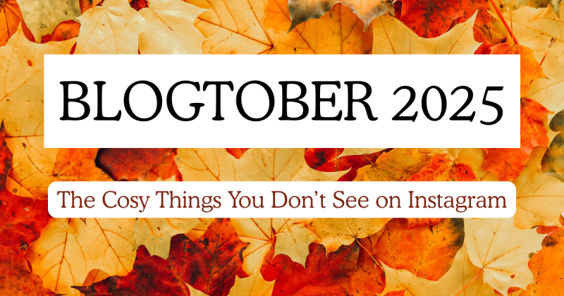 The Cosy Things You Don’t See on Instagram – #Blogtober2025